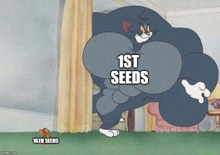 tom and jerry | 1ST SEEDS; 16TH SEEDS | image tagged in tom and jerry | made w/ Imgflip meme maker