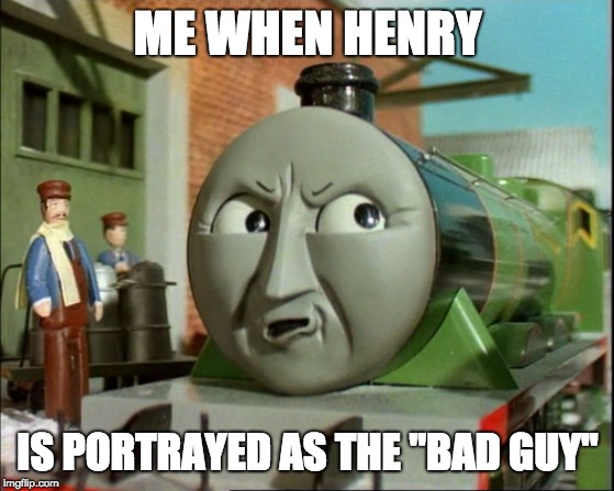 Pissed Henry | ME WHEN HENRY; IS PORTRAYED AS THE "BAD GUY" | image tagged in pissed henry | made w/ Imgflip meme maker