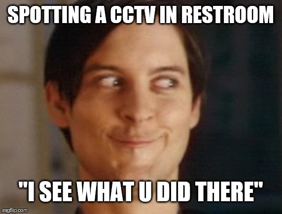 Spiderman Peter Parker | SPOTTING A CCTV IN RESTROOM; "I SEE WHAT U DID THERE" | image tagged in memes,spiderman peter parker | made w/ Imgflip meme maker