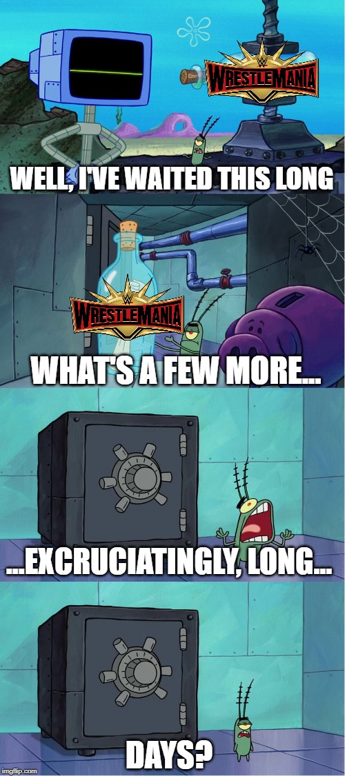 The feeling we get when Wrestlemania is nearly upon us |  WELL, I'VE WAITED THIS LONG; WHAT'S A FEW MORE... ...EXCRUCIATINGLY, LONG... DAYS? | image tagged in excruciatingly long,wwe,meme,funny,spongebob squarepants | made w/ Imgflip meme maker