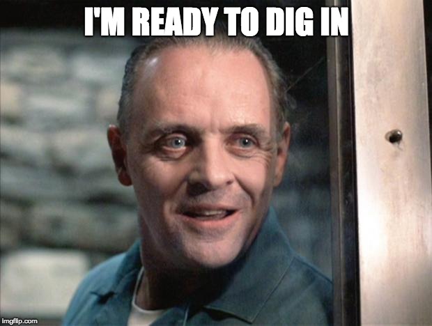 Hannibal Lecter | I'M READY TO DIG IN | image tagged in hannibal lecter | made w/ Imgflip meme maker