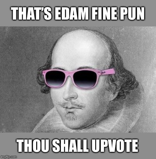 Shakespeare | THAT’S EDAM FINE PUN THOU SHALL UPVOTE | image tagged in shakespeare | made w/ Imgflip meme maker
