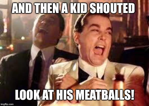 And then he said .... | AND THEN A KID SHOUTED LOOK AT HIS MEATBALLS! | image tagged in and then he said | made w/ Imgflip meme maker