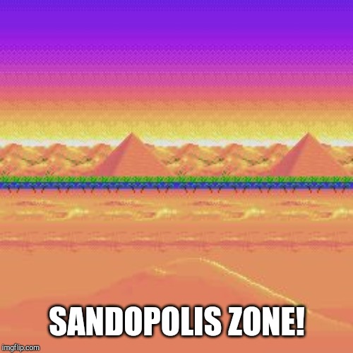 SANDOPOLIS ZONE! | image tagged in sandopolis zone | made w/ Imgflip meme maker