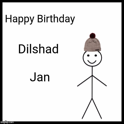 Happy Birthday Dilshad Jan | image tagged in memes,be like bill | made w/ Imgflip meme maker