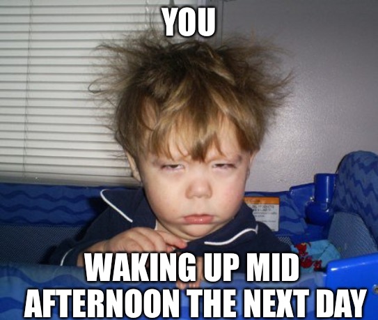 Monday Mornings | YOU WAKING UP MID AFTERNOON THE NEXT DAY | image tagged in monday mornings | made w/ Imgflip meme maker