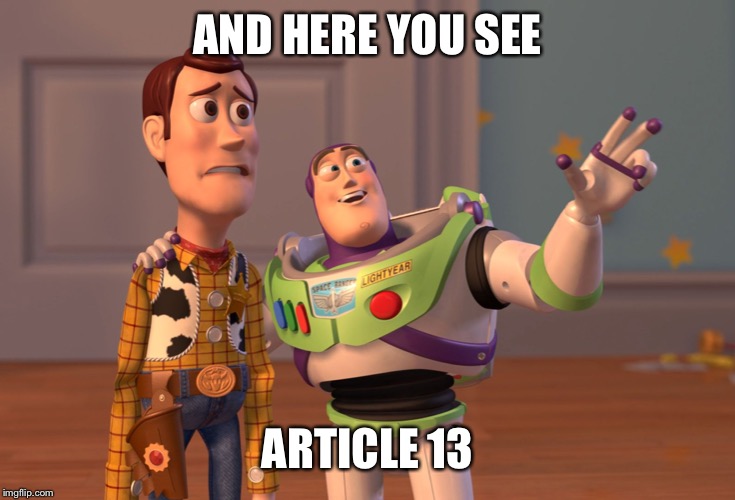 X, X Everywhere Meme | AND HERE YOU SEE; ARTICLE 13 | image tagged in memes,x x everywhere | made w/ Imgflip meme maker