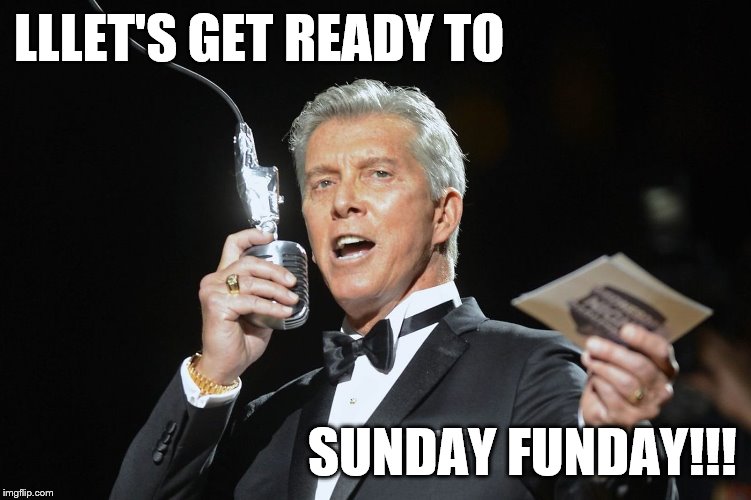 Sunday Funday |  LLLET'S GET READY TO; SUNDAY FUNDAY!!! | image tagged in sunday,fun | made w/ Imgflip meme maker