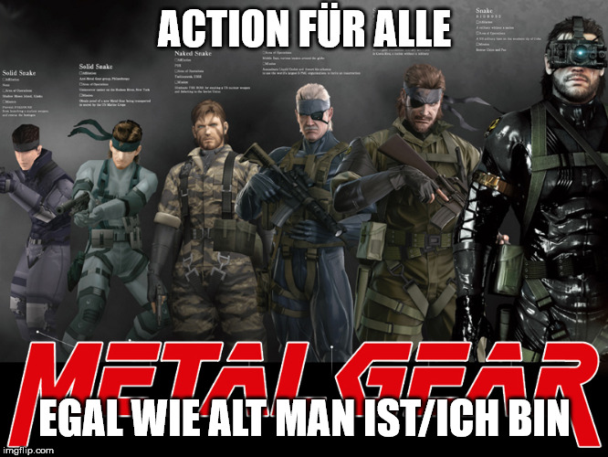 Metal Gear Solid | ACTION FÜR ALLE; EGAL WIE ALT MAN IST/ICH BIN | image tagged in metal gear solid | made w/ Imgflip meme maker