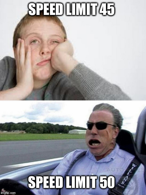 where r my car dudes at? | SPEED LIMIT 45; SPEED LIMIT 50 | image tagged in yawn,top gear,cars,need for speed | made w/ Imgflip meme maker