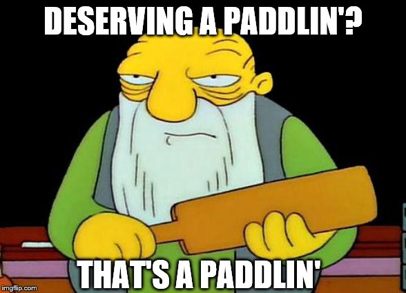 That's a paddlin' Meme | DESERVING A PADDLIN'? THAT'S A PADDLIN' | image tagged in memes,that's a paddlin' | made w/ Imgflip meme maker