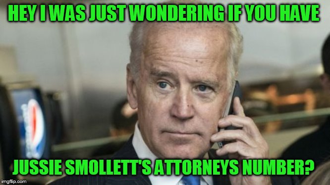 "It's Not What You Know. It's Who You Know" | HEY I WAS JUST WONDERING IF YOU HAVE; JUSSIE SMOLLETT'S ATTORNEYS NUMBER? | image tagged in memes,jussie smollett,joe biden,friends in high places | made w/ Imgflip meme maker