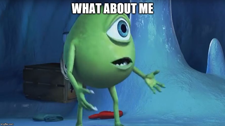 What About me Monsters Inc. | WHAT ABOUT ME | image tagged in what about me monsters inc | made w/ Imgflip meme maker