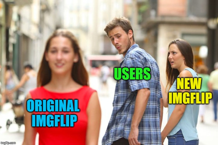 ORIGINAL IMGFLIP USERS NEW IMGFLIP | image tagged in memes,distracted boyfriend | made w/ Imgflip meme maker