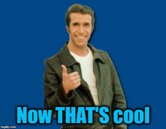 the Fonz | Now THAT'S cool | image tagged in the fonz | made w/ Imgflip meme maker