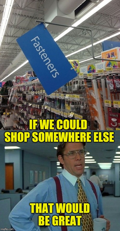 On the plus side, their bathroom section is overflowing with new models | IF WE COULD SHOP SOMEWHERE ELSE; THAT WOULD BE GREAT | image tagged in memes,that would be great,ironic,confused dafuq jack sparrow what,false advertising,picard wtf | made w/ Imgflip meme maker