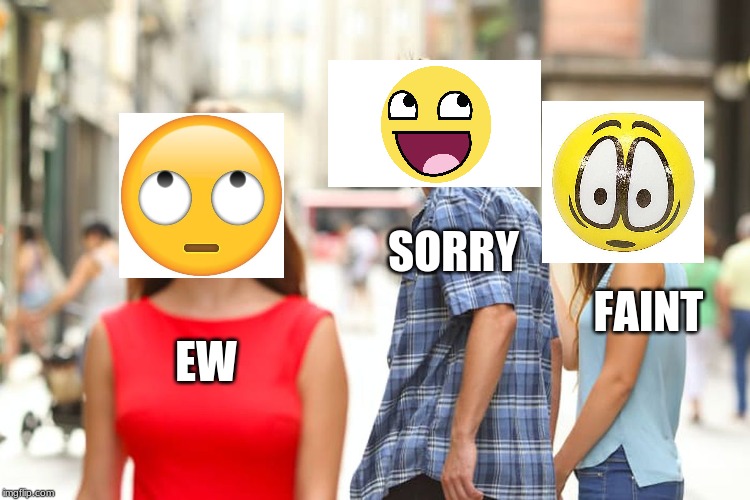 Emoji Life | SORRY; FAINT; EW | image tagged in ew,emojis,girl,boy,sorry,oof | made w/ Imgflip meme maker