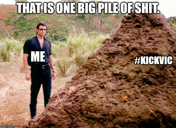 Memes, Poop, Jurassic Park | THAT IS ONE BIG PILE OF SHIT. #KICKVIC; ME | image tagged in memes poop jurassic park | made w/ Imgflip meme maker