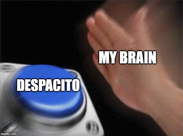 MY BRAIN DESPACITO | image tagged in memes,blank nut button | made w/ Imgflip meme maker