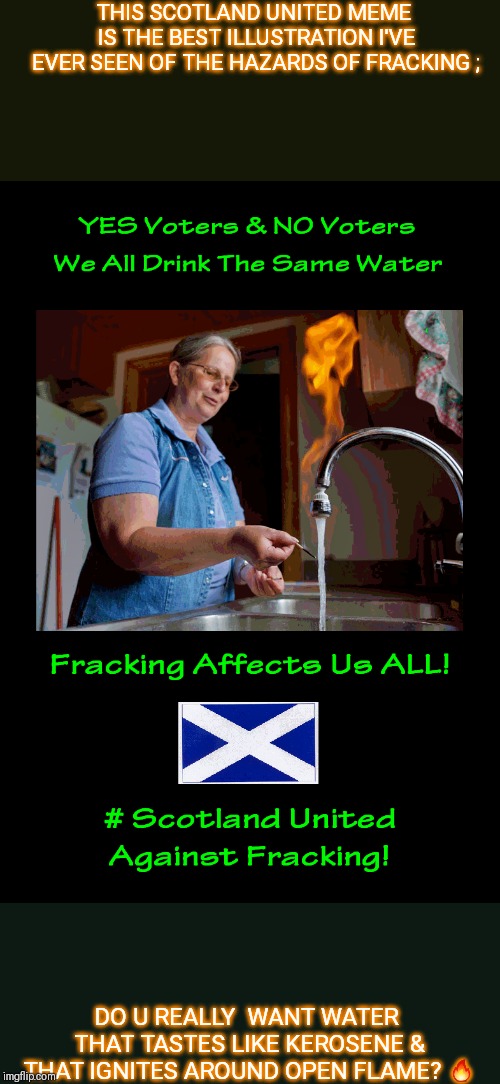 THIS SCOTLAND UNITED MEME IS THE BEST ILLUSTRATION I'VE EVER SEEN OF THE HAZARDS OF FRACKING ; DO U REALLY  WANT WATER THAT TASTES LIKE KERO | made w/ Imgflip meme maker