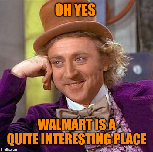 Creepy Condescending Wonka Meme | OH YES WALMART IS A QUITE INTERESTING PLACE | image tagged in memes,creepy condescending wonka | made w/ Imgflip meme maker