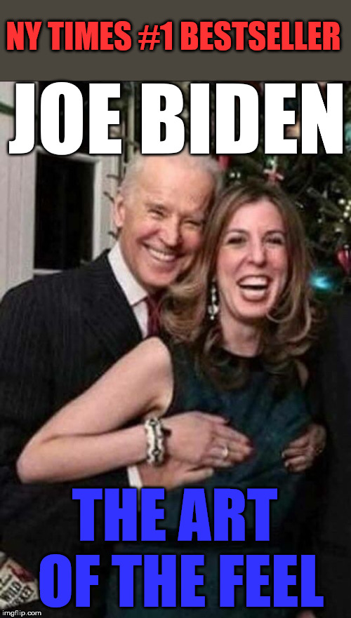 Creepy Uncle Joe, gets #Metoo'd | NY TIMES #1 BESTSELLER; JOE BIDEN; THE ART OF THE FEEL | image tagged in joe biden | made w/ Imgflip meme maker