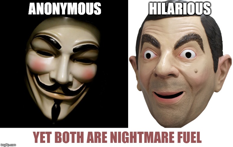 I won't be sleeping tonight |  ANONYMOUS; HILARIOUS; YET BOTH ARE NIGHTMARE FUEL | image tagged in anonymous mask,memes,mr bean,kitchen nightmares | made w/ Imgflip meme maker