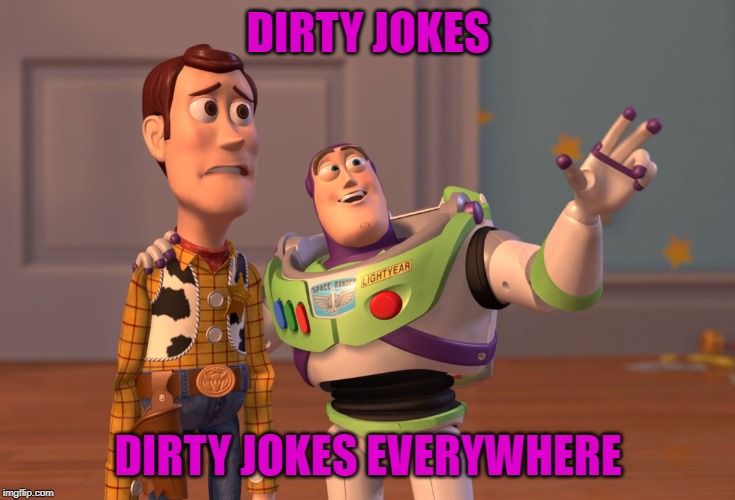 X, X Everywhere Meme | DIRTY JOKES DIRTY JOKES EVERYWHERE | image tagged in memes,x x everywhere | made w/ Imgflip meme maker