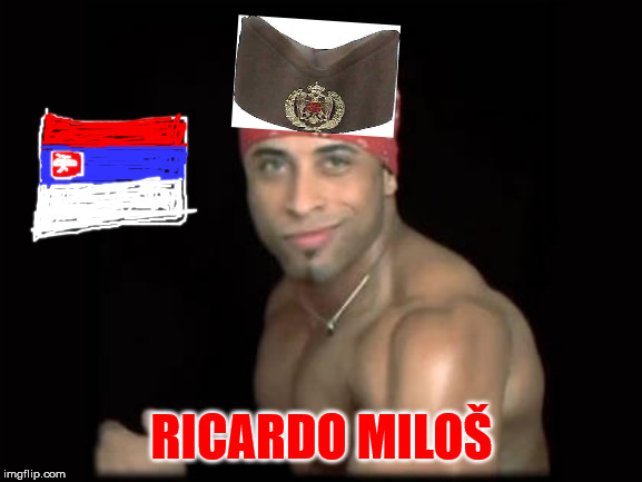 ricardo milosss | RICARDO MILOŠ | image tagged in ricardo milosss | made w/ Imgflip meme maker