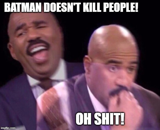 Steve Harvey Laughing Serious | BATMAN DOESN'T KILL PEOPLE! OH SHIT! | image tagged in steve harvey laughing serious | made w/ Imgflip meme maker