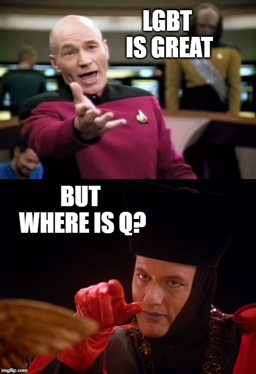 LGBT IS GREAT BUT WHERE IS Q? | image tagged in memes,picard wtf,q star trek | made w/ Imgflip meme maker