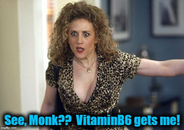 See, Monk??  VitaminB6 gets me! | made w/ Imgflip meme maker