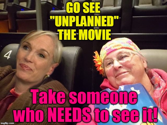 GO SEE "UNPLANNED" THE MOVIE; Take someone who NEEDS to see it! | made w/ Imgflip meme maker