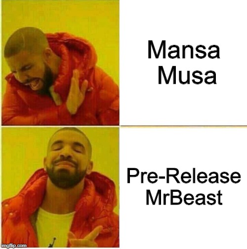 It's Even A Little Catchy! | Mansa Musa; Pre-Release MrBeast | image tagged in drake hotline approves,history | made w/ Imgflip meme maker