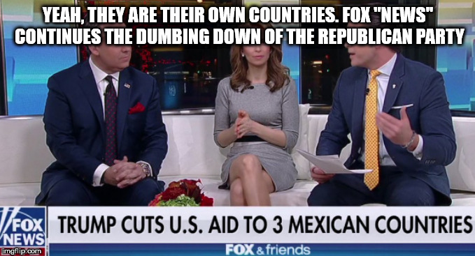 Fox News error | YEAH, THEY ARE THEIR OWN COUNTRIES. FOX "NEWS" CONTINUES THE DUMBING DOWN OF THE REPUBLICAN PARTY | image tagged in fox news error | made w/ Imgflip meme maker
