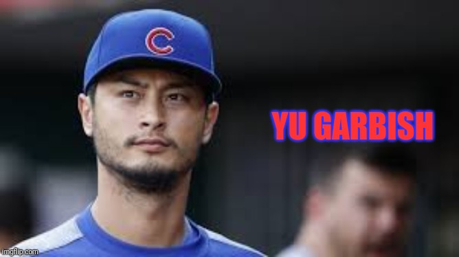 As a cubs fan, Darvish is a huge bust | YU GARBISH | image tagged in memes,sports,cubs,yu darvish | made w/ Imgflip meme maker