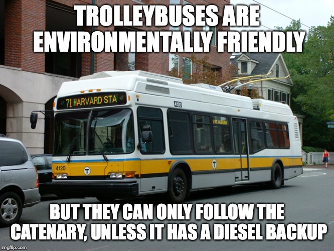 Trolleybus | TROLLEYBUSES ARE ENVIRONMENTALLY FRIENDLY; BUT THEY CAN ONLY FOLLOW THE CATENARY, UNLESS IT HAS A DIESEL BACKUP | image tagged in trolleybus,bus,memes | made w/ Imgflip meme maker