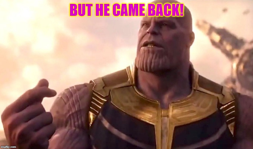 thanos snap | BUT HE CAME BACK! | image tagged in thanos snap | made w/ Imgflip meme maker