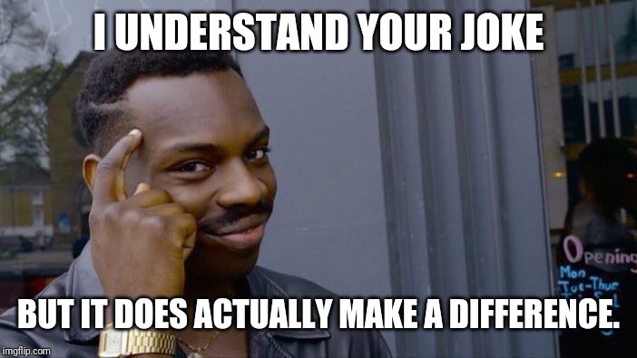 Roll Safe Think About It Meme | I UNDERSTAND YOUR JOKE BUT IT DOES ACTUALLY MAKE A DIFFERENCE. | image tagged in memes,roll safe think about it | made w/ Imgflip meme maker