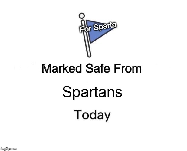 Marked Safe From Meme | For
Sparta; Spartans | image tagged in memes,marked safe from | made w/ Imgflip meme maker