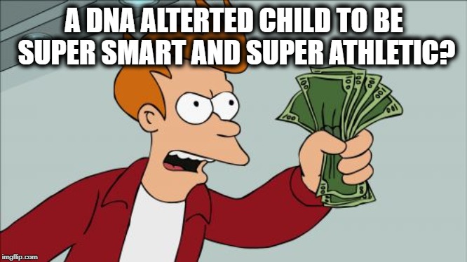 Shut Up And Take My Money Fry | A DNA ALTERTED CHILD TO BE SUPER SMART AND SUPER ATHLETIC? | image tagged in memes,shut up and take my money fry,funny,not funny | made w/ Imgflip meme maker