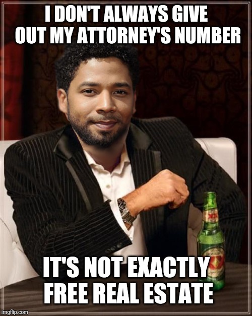 the most interesting bigot in the world | I DON'T ALWAYS GIVE OUT MY ATTORNEY'S NUMBER IT'S NOT EXACTLY FREE REAL ESTATE | image tagged in the most interesting bigot in the world | made w/ Imgflip meme maker