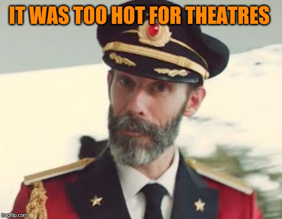 Captain Obvious | IT WAS TOO HOT FOR THEATRES | image tagged in captain obvious | made w/ Imgflip meme maker