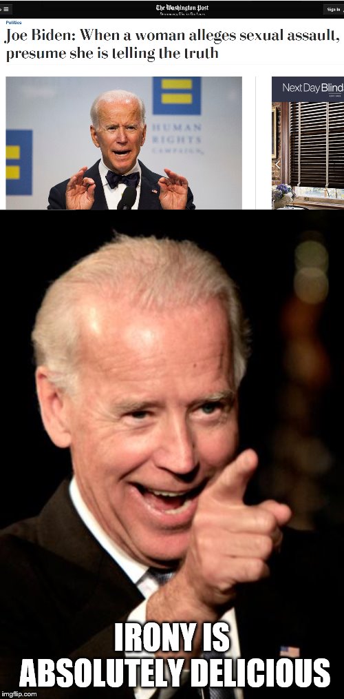 Hoisted by his own petard! | IRONY IS ABSOLUTELY DELICIOUS | image tagged in memes,smilin biden,claybourne | made w/ Imgflip meme maker