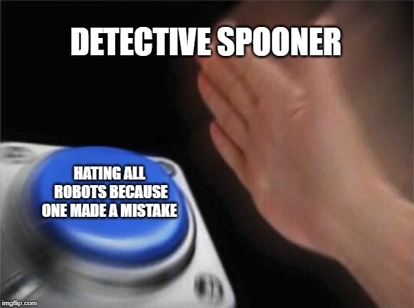 Blank Nut Button Meme | DETECTIVE SPOONER; HATING ALL ROBOTS BECAUSE ONE MADE A MISTAKE | image tagged in memes,blank nut button | made w/ Imgflip meme maker