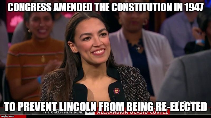 More stupid comments by AOC | CONGRESS AMENDED THE CONSTITUTION IN 1947; TO PREVENT LINCOLN FROM BEING RE-ELECTED | image tagged in alexandria ocasio-cortez,fdr,problems after death | made w/ Imgflip meme maker