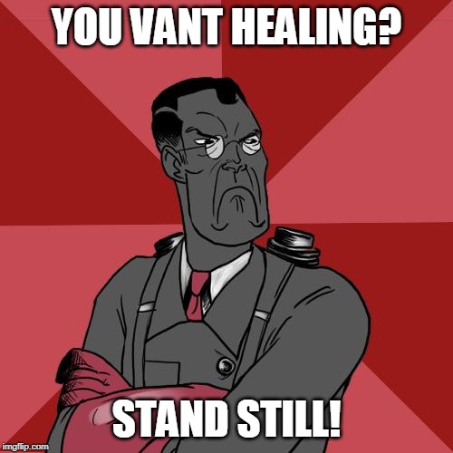i wish people could do that one thing... | YOU VANT HEALING? STAND STILL! | image tagged in tf2 angry medic | made w/ Imgflip meme maker