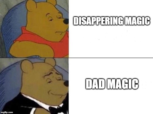 Tuxedo Winnie The Pooh Meme | DISAPPERING MAGIC; DAD MAGIC | image tagged in tuxedo winnie the pooh | made w/ Imgflip meme maker