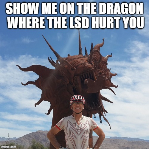Show me on the Dragon where the LSD hurt you | SHOW ME ON THE DRAGON WHERE THE LSD HURT YOU | image tagged in lsd,dragon,hallucinate,drugs,hallucinogenic,good clean fun | made w/ Imgflip meme maker