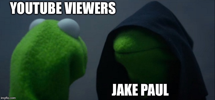 Evil Kermit | YOUTUBE VIEWERS; JAKE PAUL | image tagged in memes,evil kermit | made w/ Imgflip meme maker